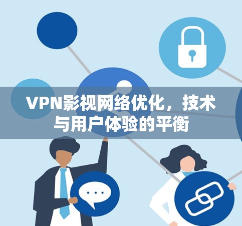 VPN影视网络优化，技术与用户体验的平衡