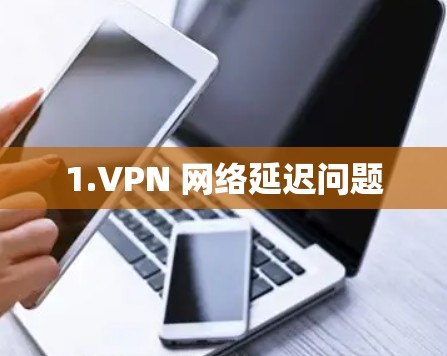 1.VPN 网络延迟问题 1.VPN 网络延迟问题