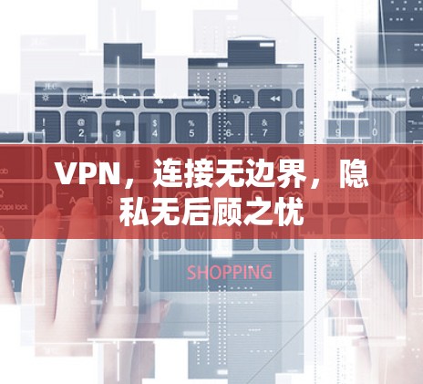 VPN，连接无边界，隐私无后顾之忧