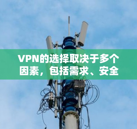 VPN的选择取决于多个因素，包括需求、安全性和复杂性。以下是根据以上思考总结的建议