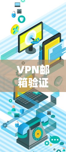 VPN邮箱验证,保障网络安全的高效策略