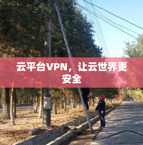 云平台VPN，让云世界更安全
