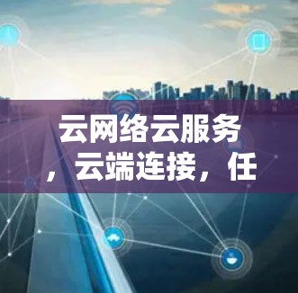 云网络云服务，云端连接，任你畅行