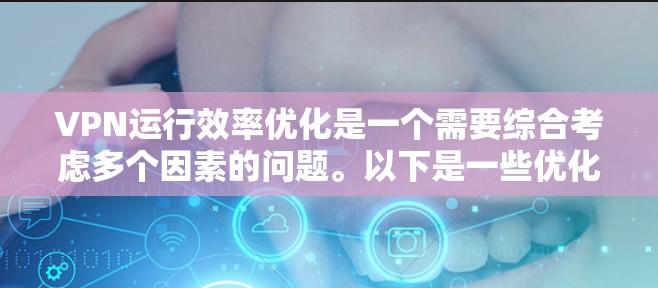 VPN运行效率优化是一个需要综合考虑多个因素的问题。以下是一些优化 VPN 的常见方法和建议,帮助你提升 VPN 的运行效率 VPN运行效率优化是一个需要综合考虑多个因素的问题。以下是一些优化 VPN 的常见方法和建议,帮助你提升 VPN 的运行效率