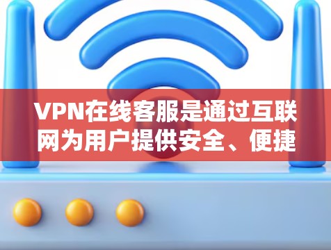 VPN在线客服是通过互联网为用户提供安全、便捷的服务,帮助他们在没有网络的情况下访问更多网站。以下是关于VPN在线客服的详细信息 VPN在线客服是通过互联网为用户提供安全、便捷的服务,帮助他们在没有网络的情况下访问更多网站。以下是关于VPN在线客服的详细信息