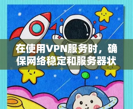 在使用VPN服务时,确保网络稳定和服务器状态良好至关重要。以下是一个有条理的步骤指南,帮助您检测并处理VPN服务的状态