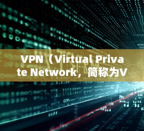 VPN（Virtual Private Network，简称为VPN）是通过互联网实现局域网内部数据的安全传输手段，主要用于保护个人、企业或组织的内部网络和数据。以下是关于VPN账号保护的详细介绍