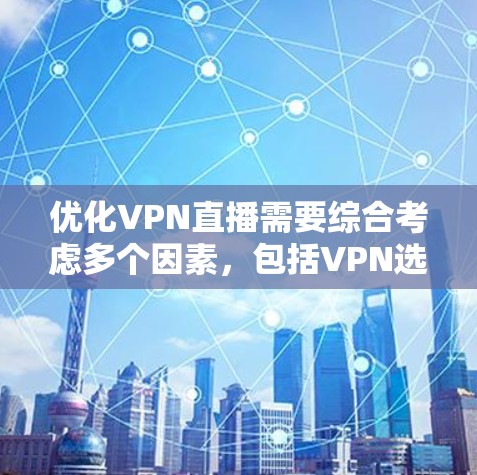 优化VPN直播需要综合考虑多个因素，包括VPN选择、直播设置和隐私保护。以下是一些步骤和建议，帮助你优化VPN直播体验